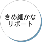 きめ細かなサポート