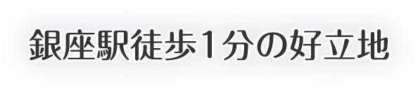 銀座駅徒歩1分の好立地。