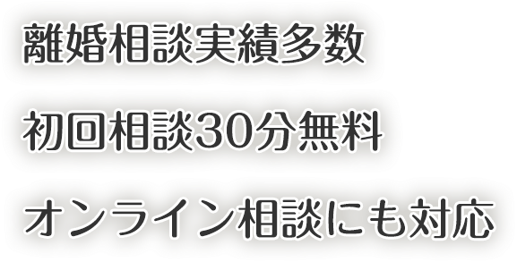 離婚相談実績多数、初回相談３０分無料、オンライン相談にも対応。